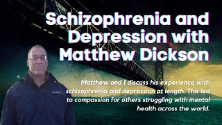 Schizophrenia and Depression with Matthew Dickson