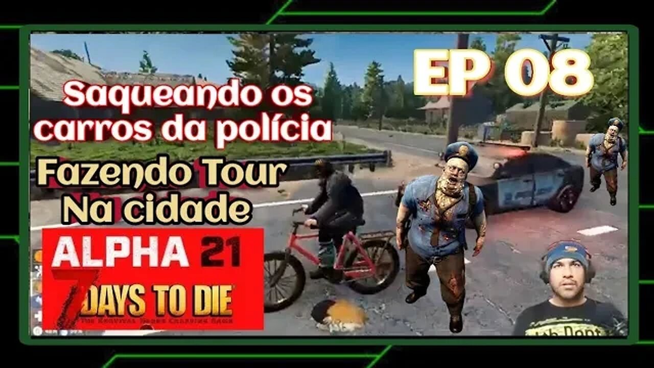 ALPHA 21 - Fazendo Tour na cidade e saqueando os carros policiais - 7 Days To Die. Ep 08