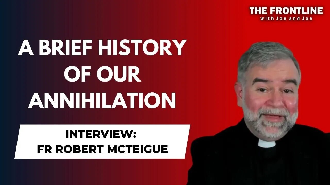 INTERVIEW: Fr Robert McTeigue - A Brief History of Our Annihilation