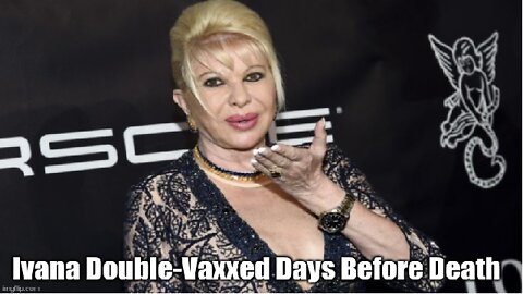 Ivana Double-Vaxxed Days Before Death!