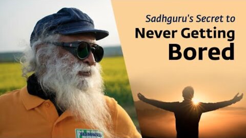 Sadhguru's Secret to Never Getting Bored | Sadhguru