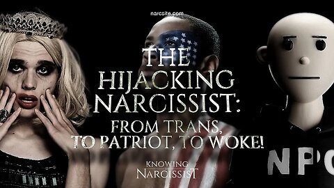 The Hijacking Narcissist : From Trans to Patriot to Woke