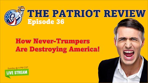 Episode 36 - How Never Trumpers are Destroying America