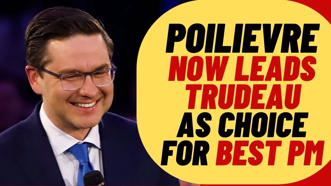 POILIEVRE Leads Trudeau As Choice For Best PM