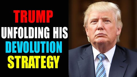 TRUMP UNFOLDING HIS DEVOLUTION STRATEGY - TRUMP NEWS