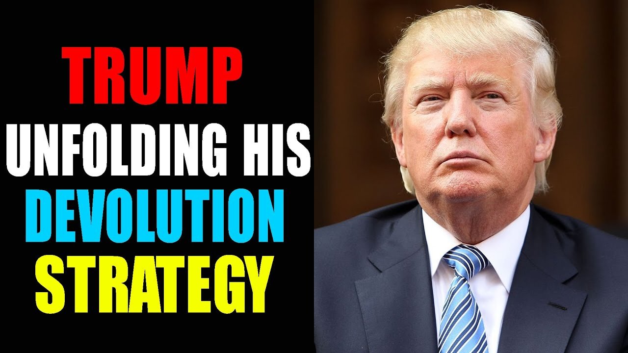 TRUMP UNFOLDING HIS DEVOLUTION STRATEGY - TRUMP NEWS