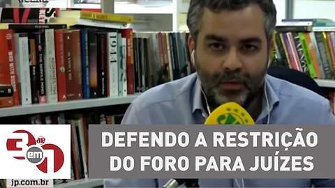 Carlos Andreazza: "Defendo a restrição do foro para juízes!"