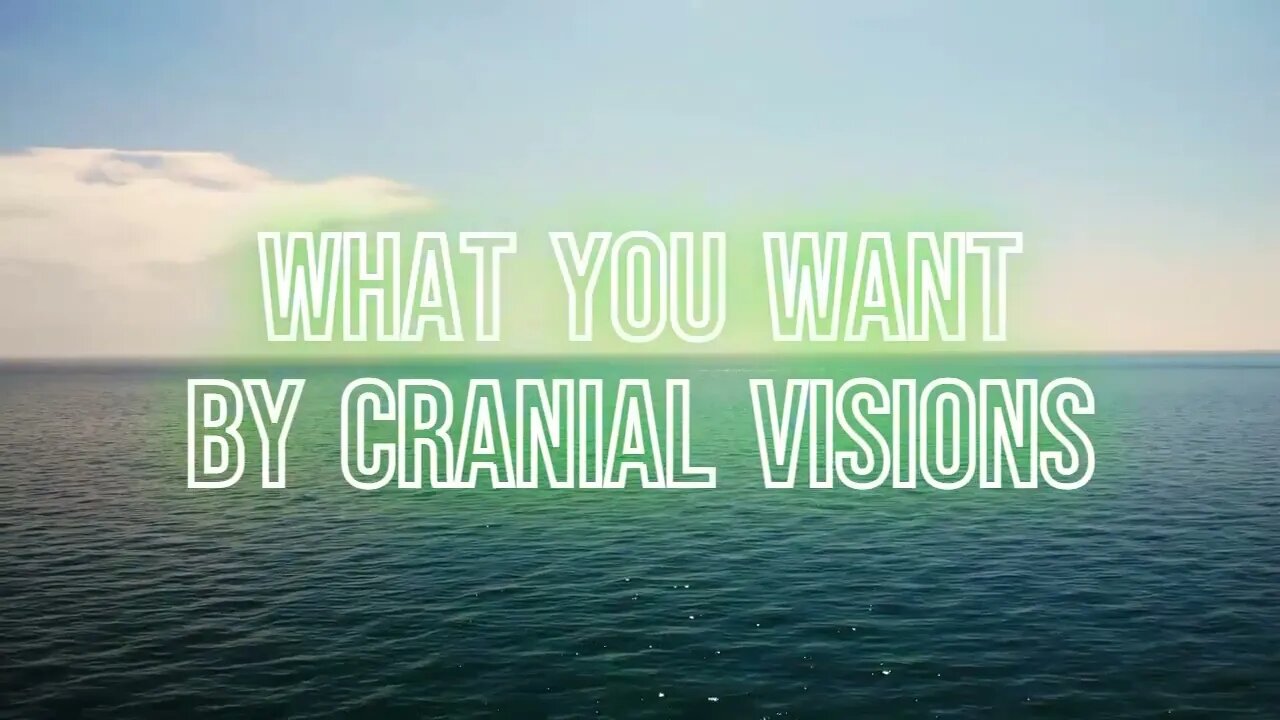 What you want By Cranial Visions