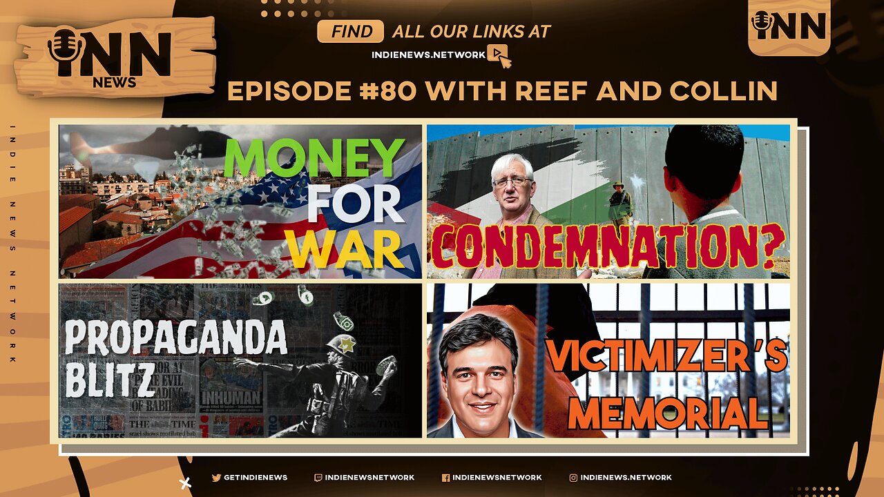 INN News #80 | Money For WAR, CONDEMNATION? Propaganda BLITZ, VICTIMIZERS’ Memorial