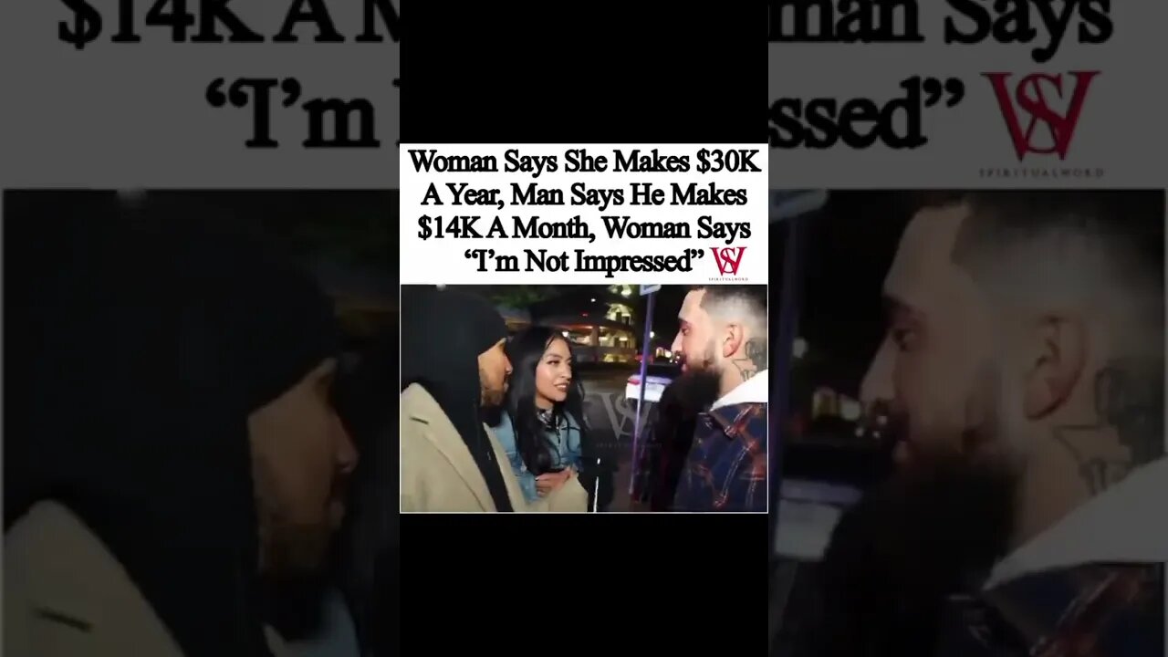 She proud to make 30k annually but not impressed by his 14k per month, and has a look if disgust