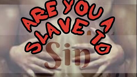 Are you a slave to sin? ￼