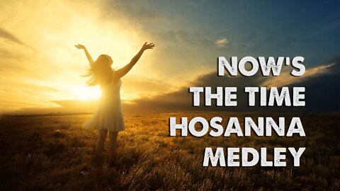 Now's the Time & Hosanna Medley