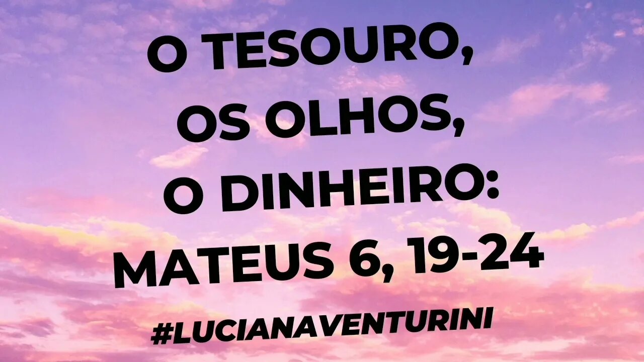 O tesouro, os olhos, o dinheiro: Mateus 6, 19-24 #lucianaventurini #evangelhodemateus