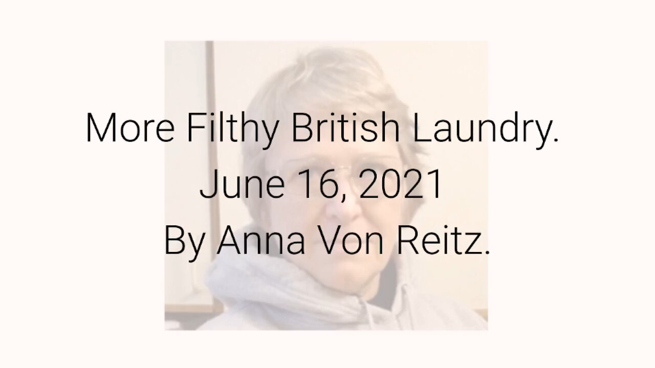 More Filthy British Laundry June 16, 2021 By Anna Von Reitz