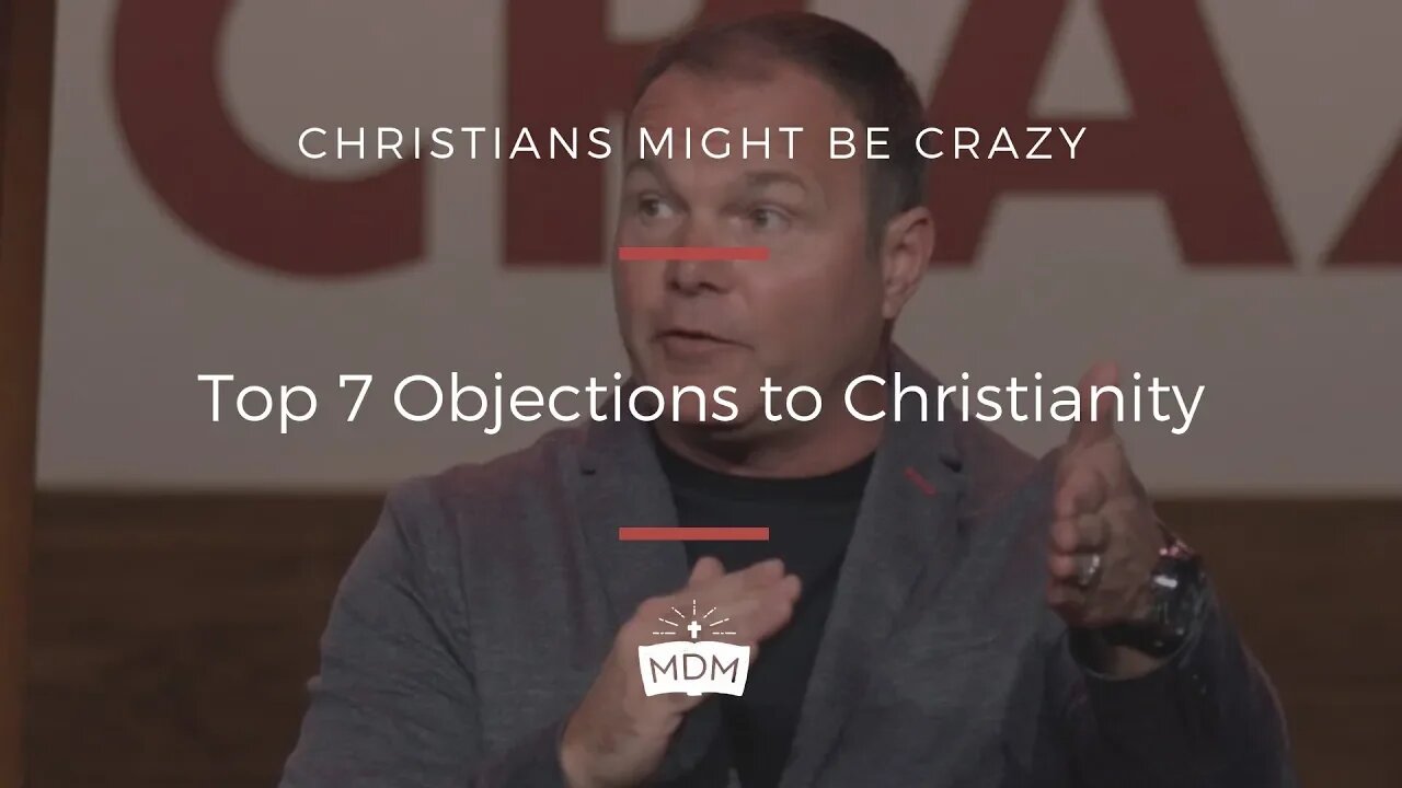 Top 7 Objections to Christianity - Christians Might Be Crazy