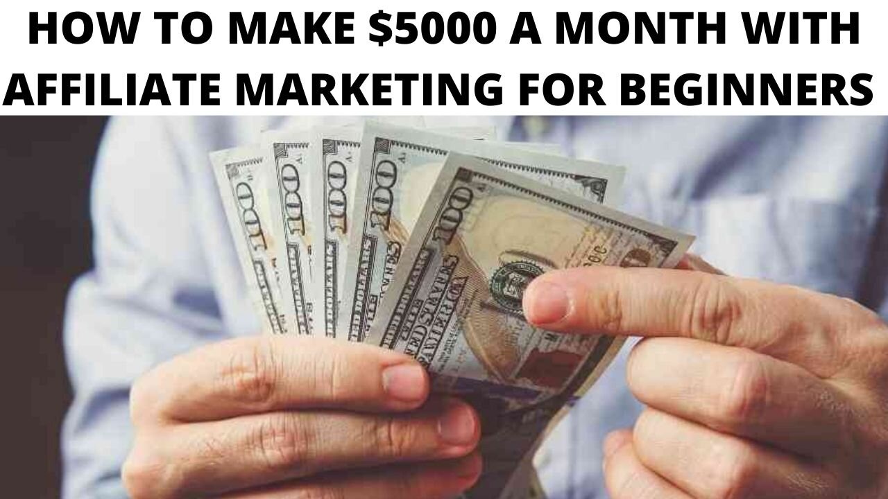 HOW TO MAKE $5000 A MONTH WITH AFFILIATE MARKETING FOR BEGINNERS