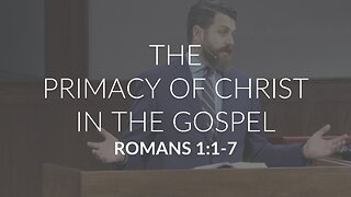 The Primacy of Christ in the Gospel (Romans 1:1-7)