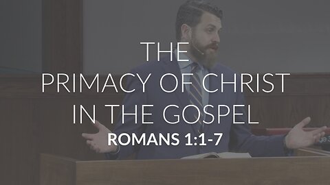 The Primacy of Christ in the Gospel (Romans 1:1-7)