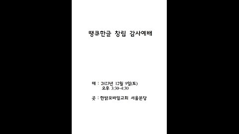 땡큐한글 창립 감사예배 때 : 2023년 12월 9일(토) 오후 3:30~4:30 곳 : 한밝모바일교회 서울본당