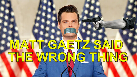 MATT GAETZ SAID THE WRONG THING