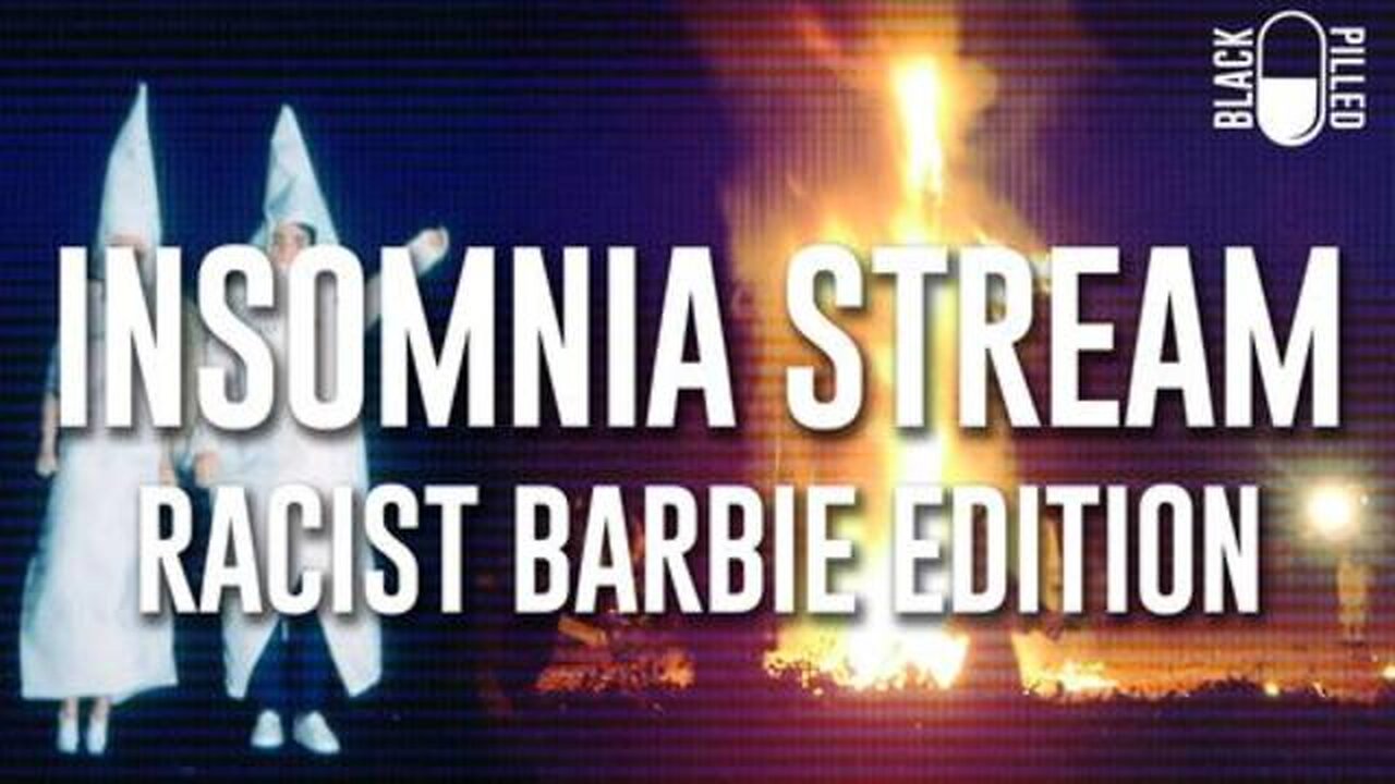 Blackpilled: Insomnia Stream #59: (Racist Barbie Edition) 3-31-2021 #CactusStream