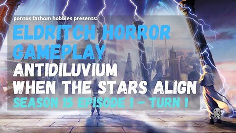 Eldritch Horror S15E1 - Season 15 Episode 1 - Antidiluvium - When the Stars Align - Round 1