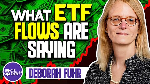 Lead-Lag Live: What ETF Flows Are Saying With Deborah Fuhr