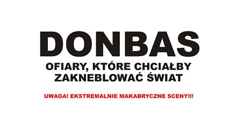 DONBAS – OFIARY KTÓRE CHCIAŁBY ZAKNEBLOWAĆ ŚWIAT