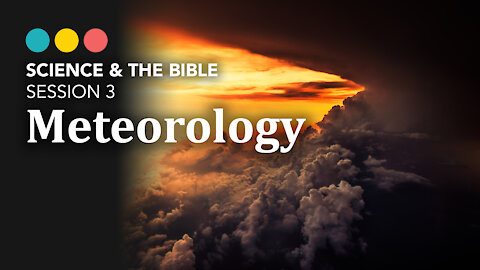 Science & The Bible | Session 3: Meteorology 4/11