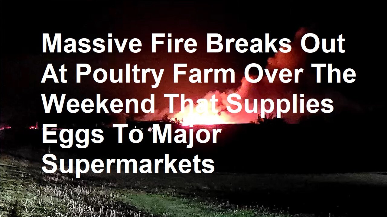 Massive Fire Breaks Out Over Weekend At Poultry Farm That Supplies Eggs To Major Supermarkets