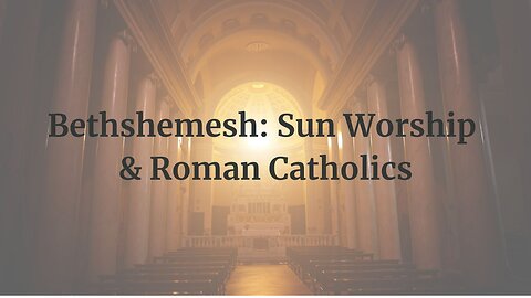 Bethshemesh: Sun Worship & Roman Catholics PART 3