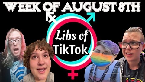 Libs of Tik-Tok: Week of August 8th