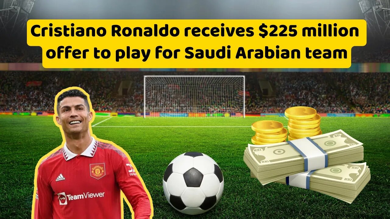 Cristiano Ronaldo receives $225 million offer to play for Saudi Arabian team