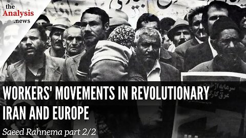 Workers' Movements in Revolutionary Iran and Europe - Saeed Rahnema part 2/2