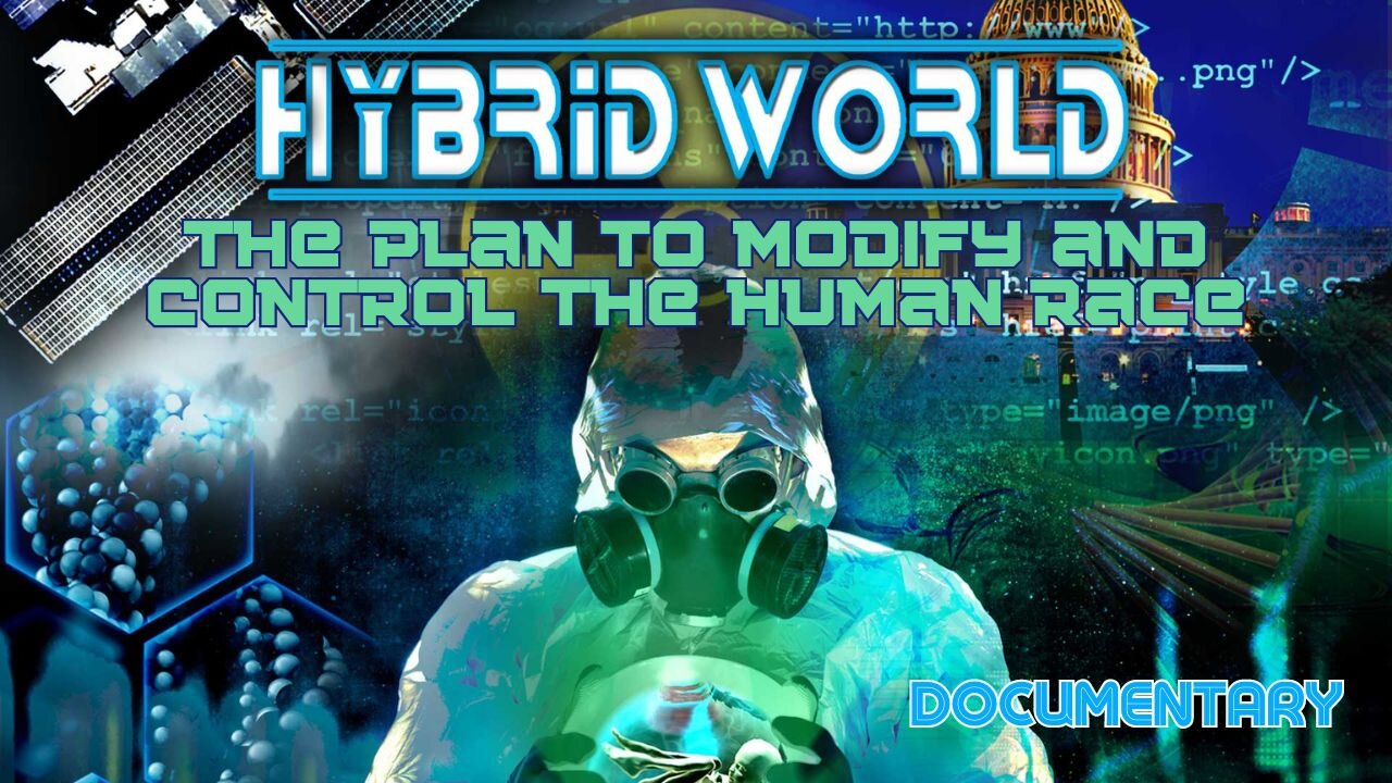 Documentary: Hybrid World 'The Plan to Modify and Control the Human Race'