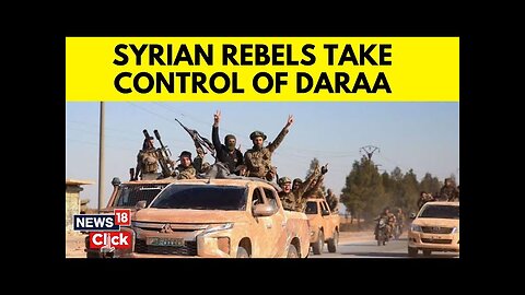 Syrian Rebels Claim To Take Control Of Daraa | Syria Unrest News | English News | N18V | News18