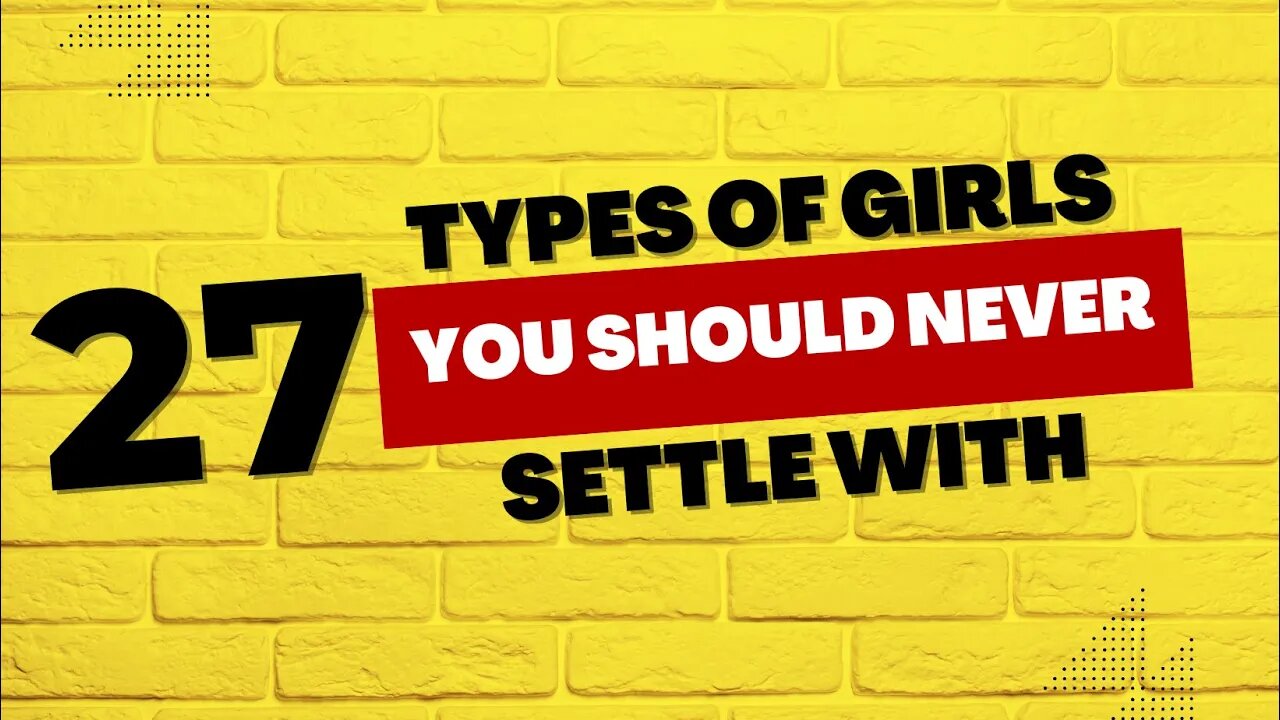 For MEN: 27 Types of Girls You Should Never Settle With