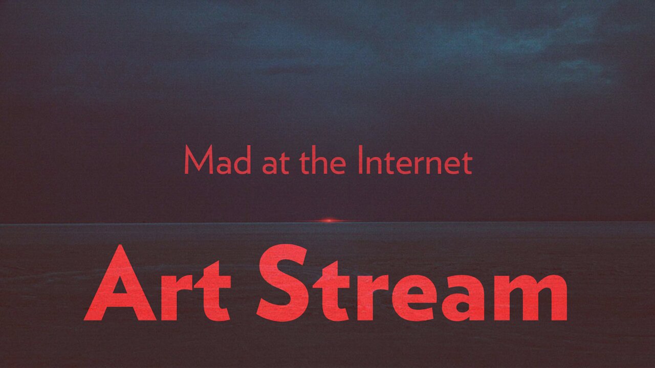 Art Stream - Mad at the Internet (April 24th, 2019)