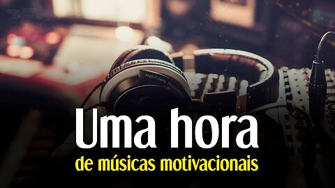 1 HORA DE MÚSICAS PODEROSAS DE MOTIVAÇÃO PARA COMEÇAR O ANO DE 2023