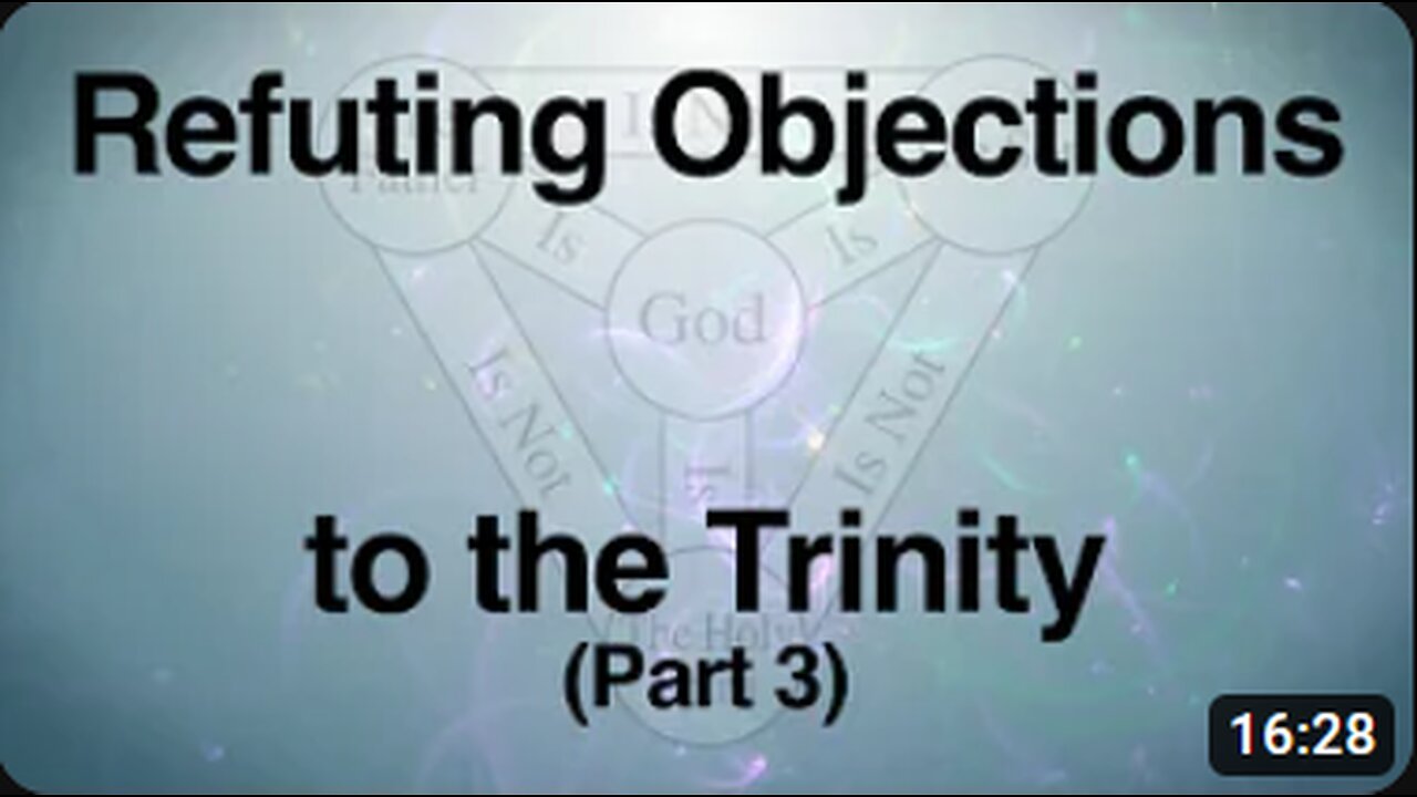 Refuting Objections to the Trinity (Part 3)