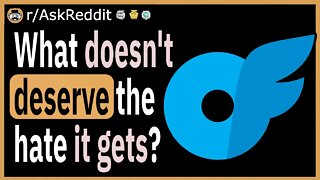 What doesn't deserve the hate it gets?