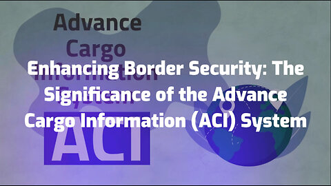 Streamlining Customs Clearance: Leveraging ACI in Shipping Customs