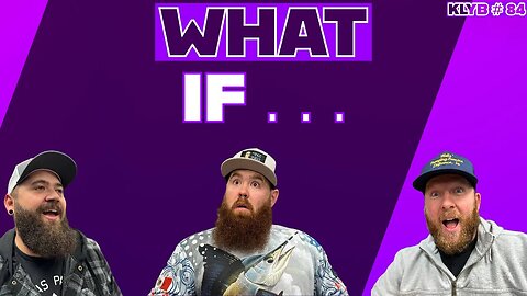 "WHAT IF" Scenarios | KLYB EP 84