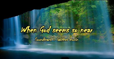 When God seems so near...