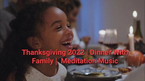 Thanksgiving 2022 | Dinner With Family | Meditation Music #thanksgiving2022 #eating #dinner 30 Mins