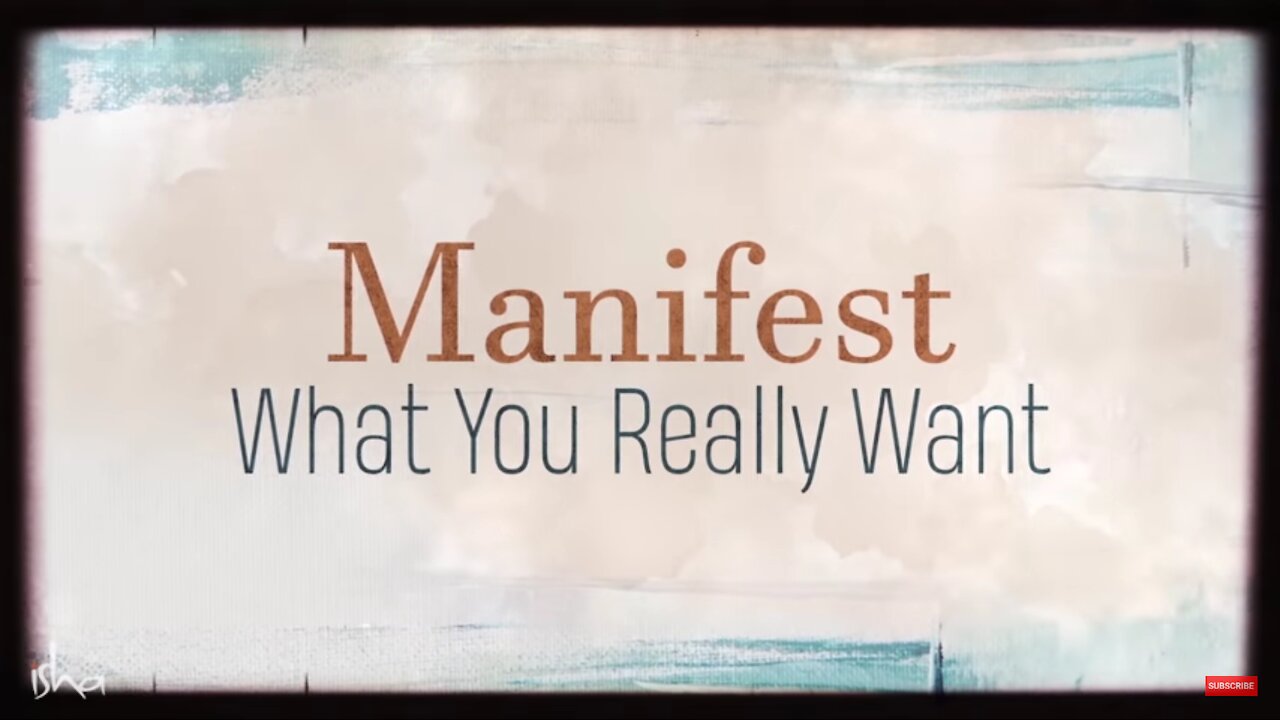 Sadhguru On How to Manifest What You Really Want