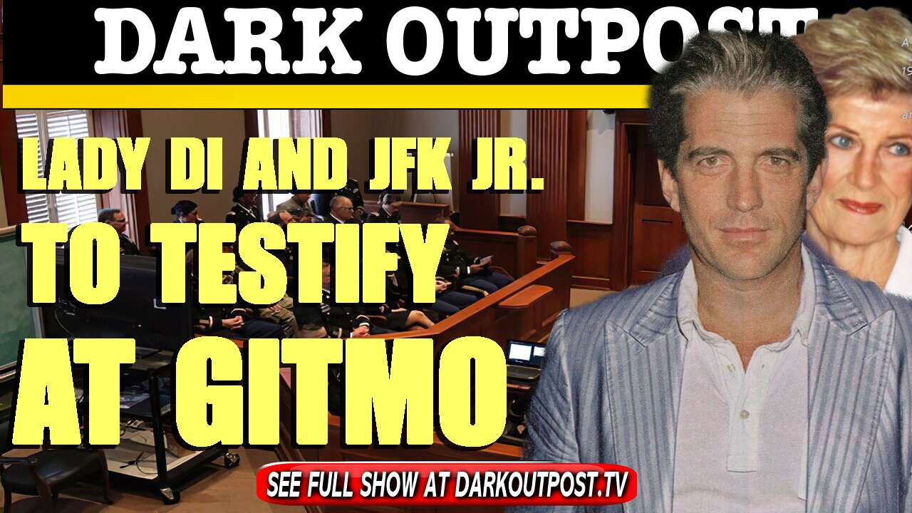 Dark Outpost 03-24-2021 Lady Di And JFK Jr. To Testify At Gitmo