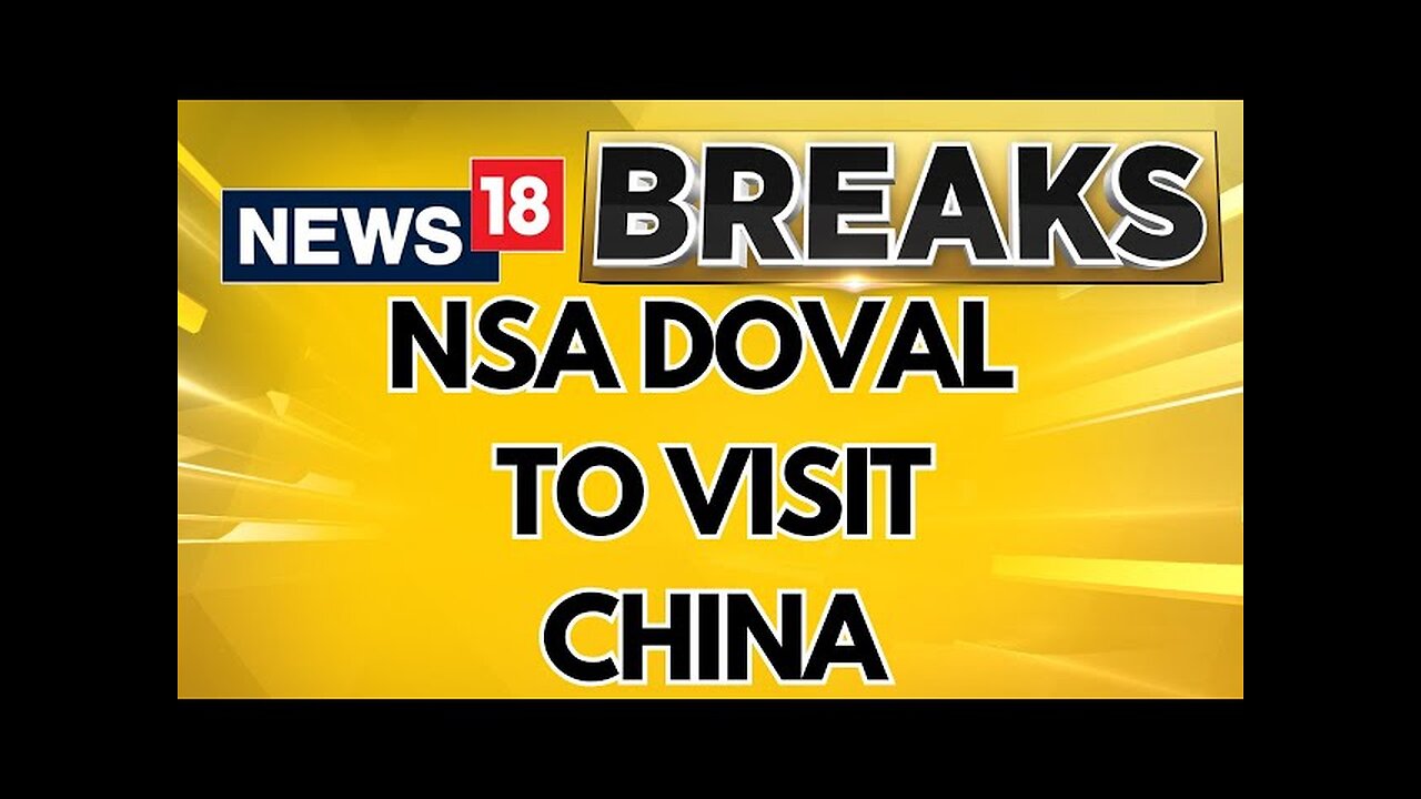 Special Representative Level Talks Are Set For Dec 18, 2024, With NSA Ajit Doval Heading To China