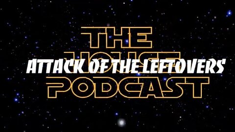 The House Podcast show 09 SW2 Attack of the Leftovers