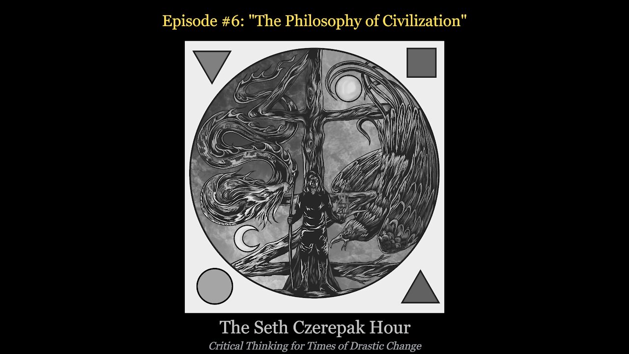 The Seth Czerepak Hour - Episode 06: The Philosophy of Civilization